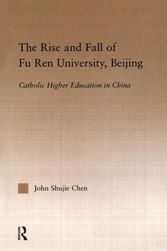 Cover image for The Rise and Fall of Fu Ren University, Beijing: Catholic Higher Education in China