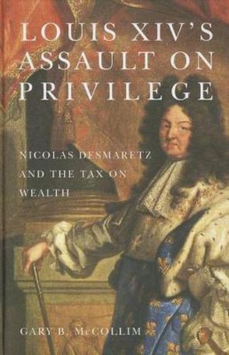 Louis XIV's Assault on Privilege: Nicolas Desmaretz and the Tax on Wealth