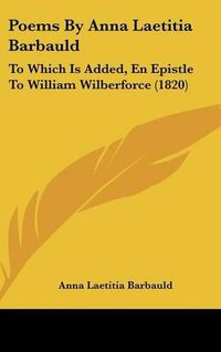 Cover image for Poems by Anna Laetitia Barbauld: To Which Is Added, En Epistle to William Wilberforce (1820)