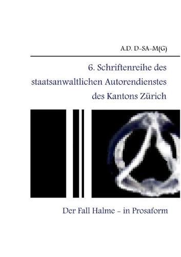 Cover image for 6. Schriftenreihe des staatsanwaltlichen Autorendienstes des Kantons Zurich: Der Fall Halme - in Prosaform -