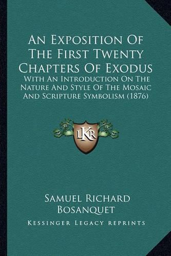 An Exposition of the First Twenty Chapters of Exodus: With an Introduction on the Nature and Style of the Mosaic and Scripture Symbolism (1876)