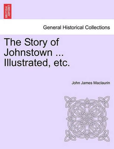 Cover image for The Story of Johnstown ... Illustrated, Etc.