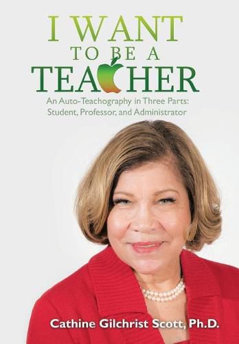 Cover image for I Want to Be a Teacher: An Auto-Teachography in Three Parts: Student, Professor, and Administrator