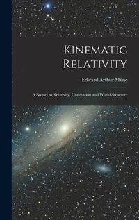 Cover image for Kinematic Relativity; a Sequel to Relativity, Gravitation and World Structure