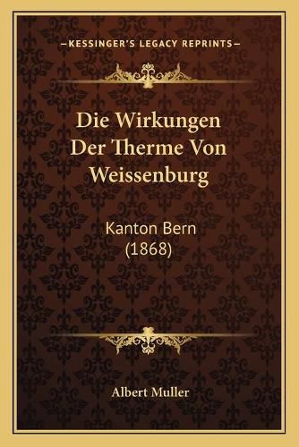 Die Wirkungen Der Therme Von Weissenburg: Kanton Bern (1868)