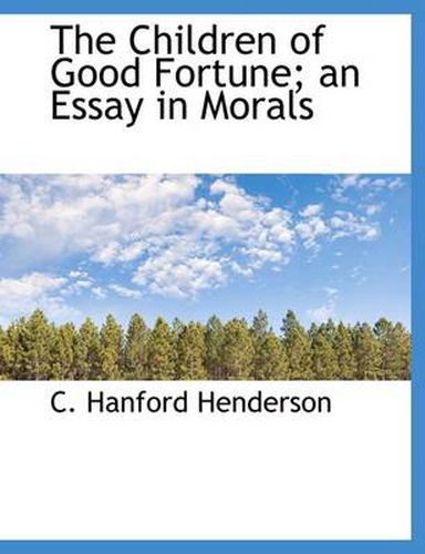 Cover image for The Children of Good Fortune; an Essay in Morals