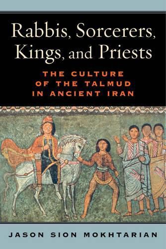 Cover image for Rabbis, Sorcerers, Kings, and Priests: The Culture of the Talmud in Ancient Iran