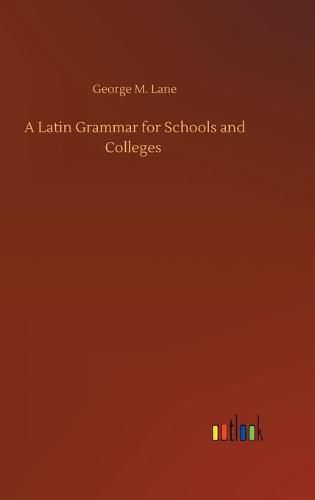 A Latin Grammar for Schools and Colleges