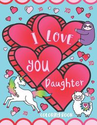 Cover image for I Love You Daughter Coloring Book: Cute Inspirational Love Quotes, Confident Messages and Funny Puns - Gift Coloring Book for Girls, Toddlers, Teens and Adults!