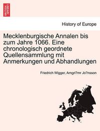 Cover image for Mecklenburgische Annalen Bis Zum Jahre 1066. Eine Chronologisch Geordnete Quellensammlung Mit Anmerkungen Und Abhandlungen