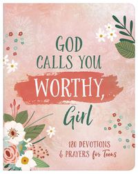 Cover image for God Calls You Worthy, Girl: 180 Devotions and Prayers for Teens