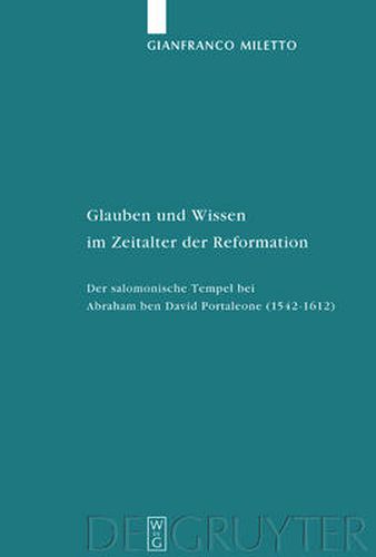 Cover image for Glauben und Wissen im Zeitalter der Reformation: Der salomonische Tempel bei Abraham ben David Portaleone (1542-1612)