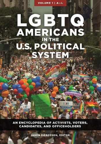 LGBTQ Americans in the U.S. Political System [2 volumes]: An Encyclopedia of Activists, Voters, Candidates, and Officeholders