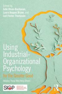Cover image for Using Industrial-Organizational Psychology for the Greater Good: Helping Those Who Help Others