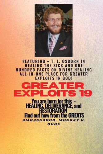 Greater Exploits - 19 Featuring - T. L. Osborn In Healing the Sick and One Hundred facts..