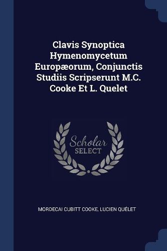 Cover image for Clavis Synoptica Hymenomycetum Europï¿½orum, Conjunctis Studiis Scripserunt M.C. Cooke Et L. Quelet