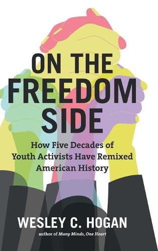 Cover image for On the Freedom Side: How Five Decades of Youth Activists Have Remixed American History