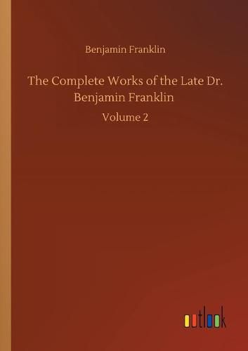 Cover image for The Complete Works of the Late Dr. Benjamin Franklin: Volume 2