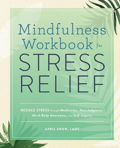 Cover image for Mindfulness Workbook for Stress Relief: Reduce Stress Through Meditation, Non-Judgment, Mind-Body Awareness, and Self-Inquiry