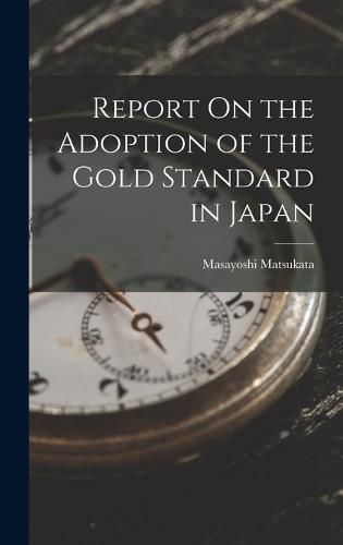 Cover image for Report On the Adoption of the Gold Standard in Japan