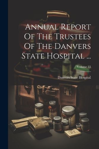 Cover image for Annual Report Of The Trustees Of The Danvers State Hospital ...; Volume 33