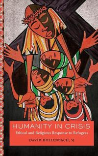 Cover image for Humanity in Crisis: Ethical and Religious Response to Refugees