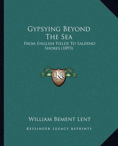 Cover image for Gypsying Beyond the Sea: From English Fields to Salerno Shores (1893)