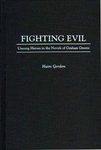 Cover image for Fighting Evil: Unsung Heroes in the Novels of Graham Greene
