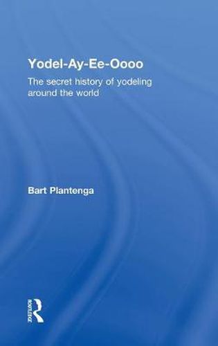 Cover image for Yodel-Ay-Ee-Oooo: The Secret History of Yodeling Around the World