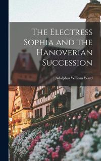 Cover image for The Electress Sophia and the Hanoverian Succession