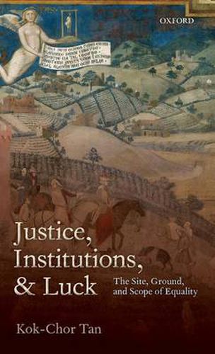 Cover image for Justice, Institutions, and Luck: The Site, Ground, and Scope of Equality