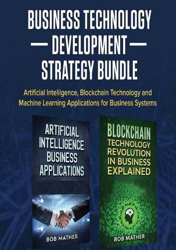 Cover image for Business Technology Development Strategy Bundle: Artificial Intelligence, Blockchain Technology and Machine Learning Applications for Business Systems