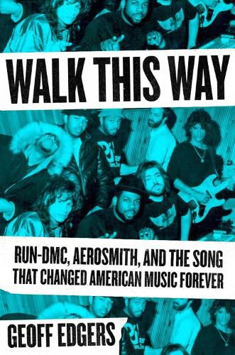 Cover image for Walk This Way: Run-DMC, Aerosmith, and the Song that Changed American Music Forever