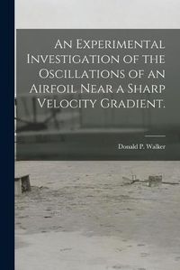 Cover image for An Experimental Investigation of the Oscillations of an Airfoil Near a Sharp Velocity Gradient.