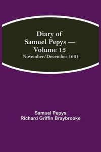 Cover image for Diary of Samuel Pepys - Volume 13: November/December 1661