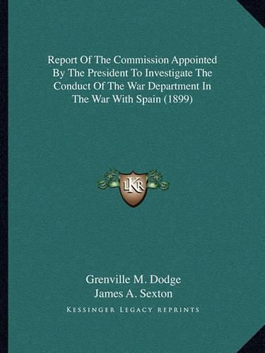 Report of the Commission Appointed by the President to Investigate the Conduct of the War Department in the War with Spain (1899)