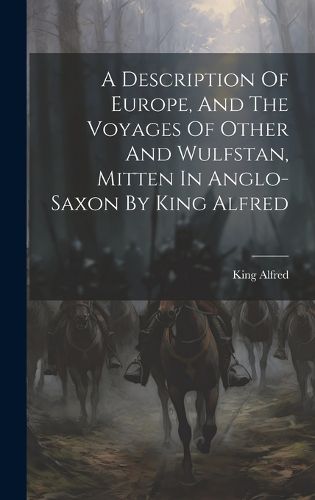 Cover image for A Description Of Europe, And The Voyages Of Other And Wulfstan, Mitten In Anglo-saxon By King Alfred