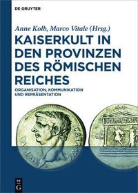 Cover image for Kaiserkult in Den Provinzen Des Roemischen Reiches: Organisation, Kommunikation Und Reprasentation