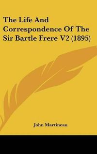 Cover image for The Life and Correspondence of the Sir Bartle Frere V2 (1895)