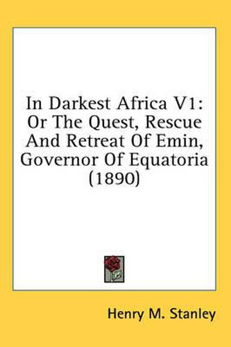 In Darkest Africa V1: Or the Quest, Rescue and Retreat of Emin, Governor of Equatoria (1890)