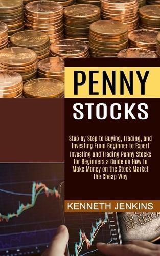 Cover image for Penny Stocks: Investing and Trading Penny Stocks for Beginners a Guide on How to Make Money on the Stock Market the Cheap Way (Step by Step to Buying, Trading, and Investing From Beginner to Expert)