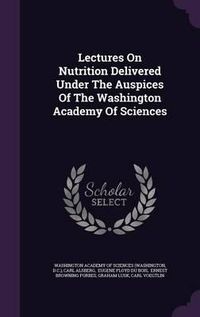 Cover image for Lectures on Nutrition Delivered Under the Auspices of the Washington Academy of Sciences