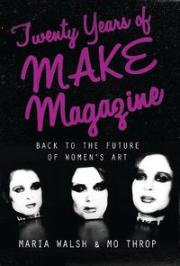 Cover image for Twenty Years of MAKE Magazine: Back to the Future of Women's Art