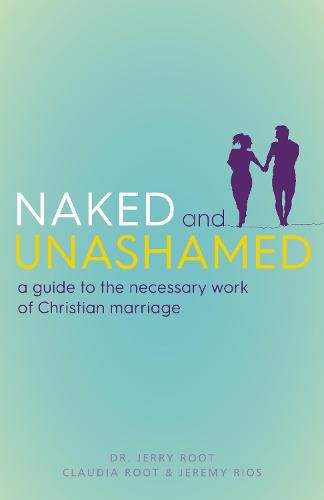 Cover image for Naked and Unashamed: A Guide to the Necessary Work of Christian Marriage