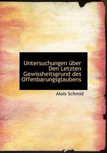 Untersuchungen Ber Den Letzten Gewissheitsgrund Des Offenbarungsglaubens