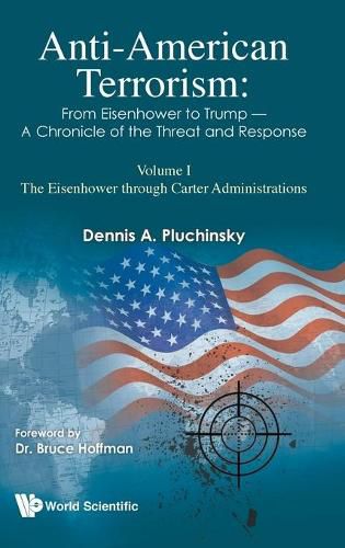 Anti-american Terrorism: From Eisenhower To Trump - A Chronicle Of The Threat And Response: Volume I: The Eisenhower Through Carter Administrations