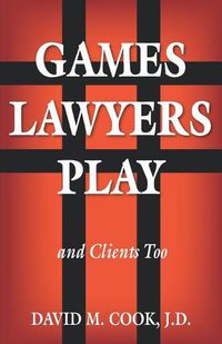 Cover image for Games Lawyers Play...and Clients Too