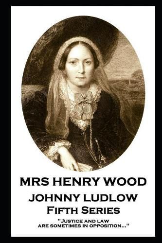 Mrs Henry Wood - Johnny Ludlow - Fifth Series: 'Justice and law are sometimes in opposition...