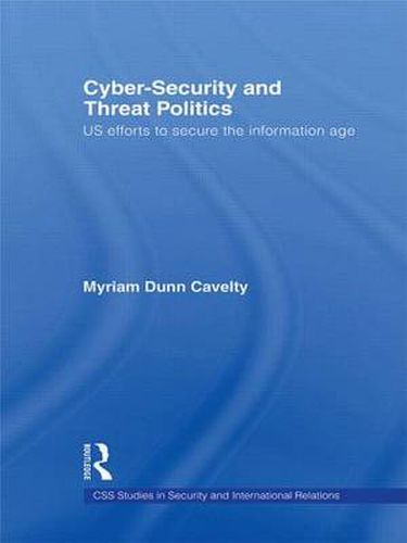 Cover image for Cyber-Security and Threat Politics: US Efforts to Secure the Information Age