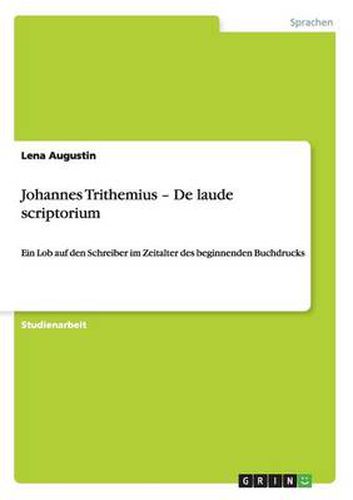 Johannes Trithemius - De laudescriptorium: Ein Lob auf den Schreiber im Zeitalterdes beginnenden Buchdrucks